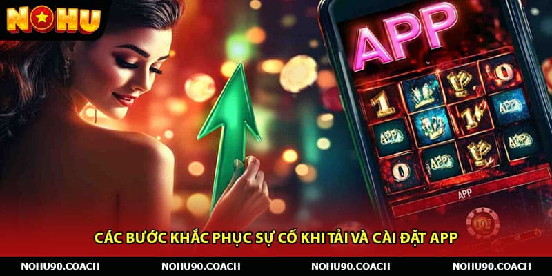 Các bước khắc phục sự cố khi tải và cài đặt app