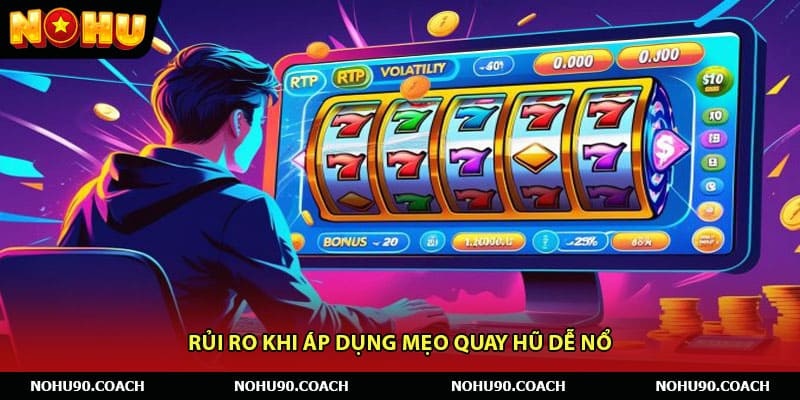 Rủi ro khi áp dụng mẹo quay hũ dễ nổ